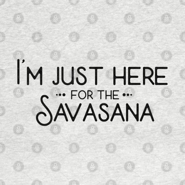 I'm Just Here For The Savasana by CGAINSTUDIO